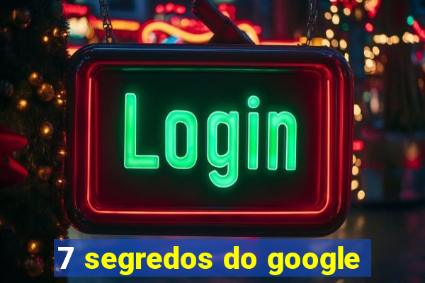 7 segredos do google